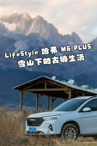 「LifeStyle哈弗M6 PLUS」雪山下的古镇生活