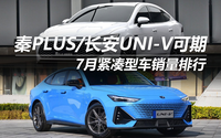 秦PLUS/長安UNI-V可期 7月緊湊型車銷量排行