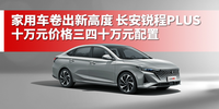 家用車卷出新高度 長安銳程PLUS十萬元價(jià)格三四十萬配置|汽勢新車