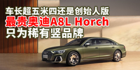 汽势：车长超五米四还是创始人版 最贵奥迪A8L Horch只为稀有竖品牌