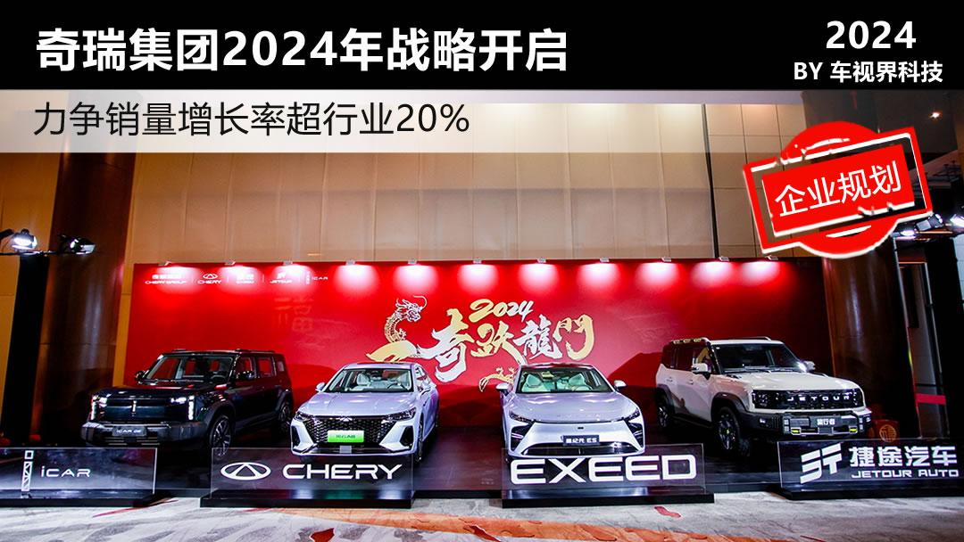 力爭(zhēng)銷量增長率超行業(yè)20% 奇瑞集團(tuán)2024年戰(zhàn)略開啟