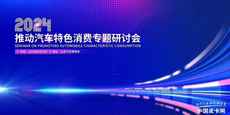 展示皮卡行業發展成就 2024推動汽車特色消費專題研討會將在京舉行