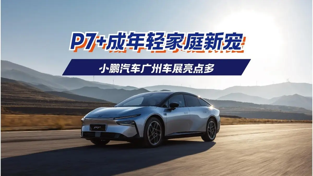 小鵬汽車廣州車展亮點多，P7+成年輕家庭新寵