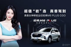 “用戶喜歡誰，哈弗就找誰” 柳巖正式出任哈弗M6 PLUS CGO
