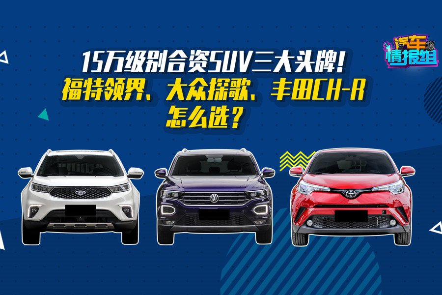 福特領(lǐng)界、大眾探歌、豐田CH-R怎么選？