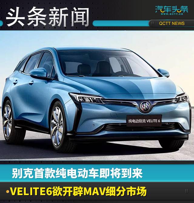 別克首款純電動(dòng)車(chē)即將到來(lái)，VELITE6欲開(kāi)辟M(fèi)AV細(xì)分市場(chǎng)