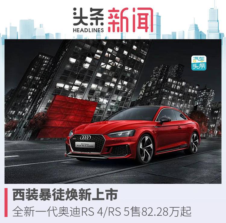 西裝暴徒煥新上市，全新一代奧迪RS 4/RS 5售82.28