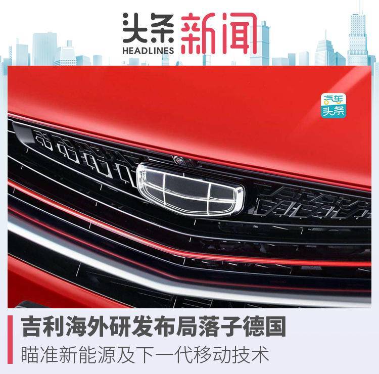 吉利海外研發(fā)布局落子德國，瞄準(zhǔn)新能源及下一代移動(dòng)技術(shù)