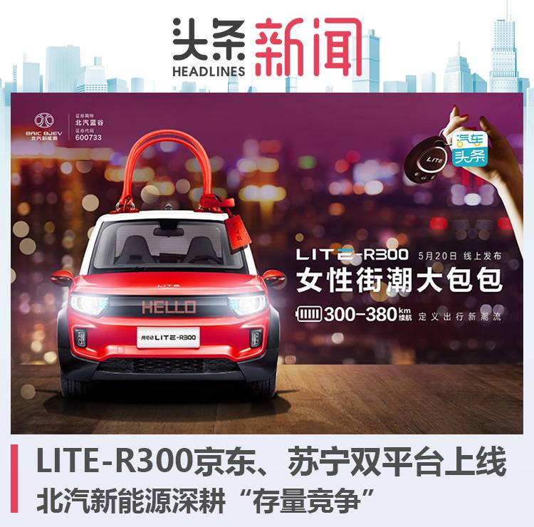 LITE-R300京东、苏宁上线，北汽新能源深耕“存量竞争”