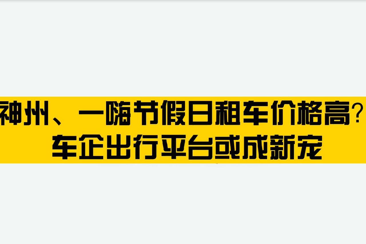 神州、一嗨節(jié)假日租車價(jià)格高？車企出行平臺或成新寵