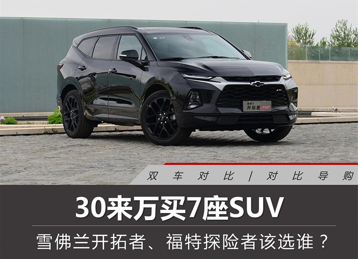 30来万买7座SUV 雪佛兰开拓者、福特探险者该选谁？