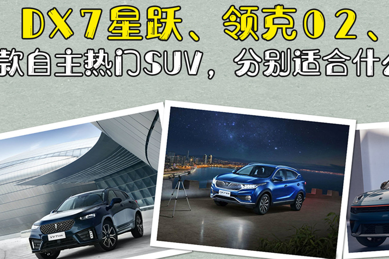 熱門SUV，DX7星躍、領(lǐng)克02、VV7，分別適合什么人買？
