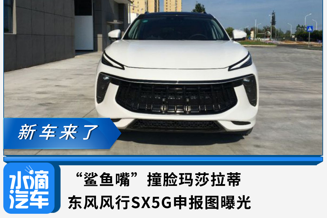 “鲨鱼嘴”撞脸玛莎拉蒂，东风风行SX5G申报图曝光