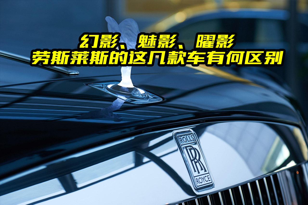 勞斯萊斯幻影、魅影和曜影有何區(qū)別？搞明白了，都是老司機