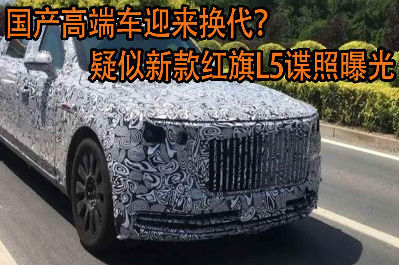 國(guó)產(chǎn)高端車迎來(lái)?yè)Q代？疑似新款紅旗L5諜照曝光