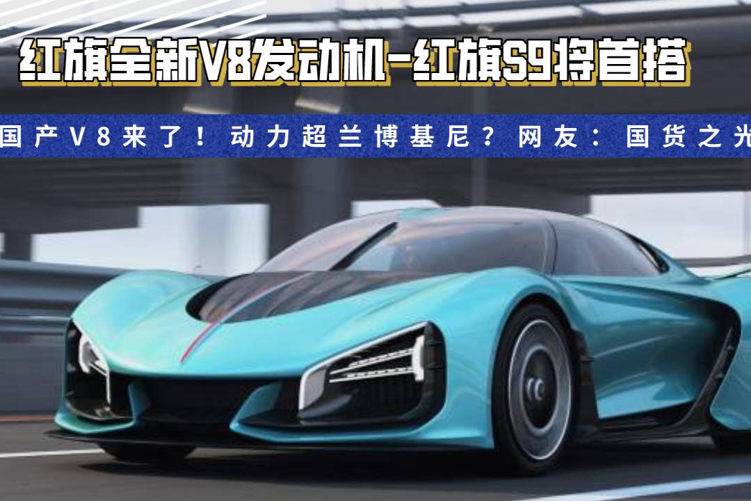 國產(chǎn)V8來了！紅旗S9首搭，動力超蘭博基尼？網(wǎng)友：國貨之光！