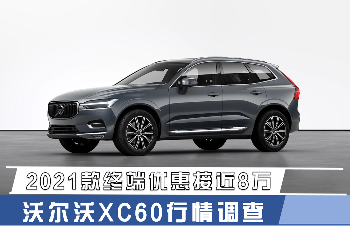 2021款终端优惠接近8万 沃尔沃XC60终端行情调查