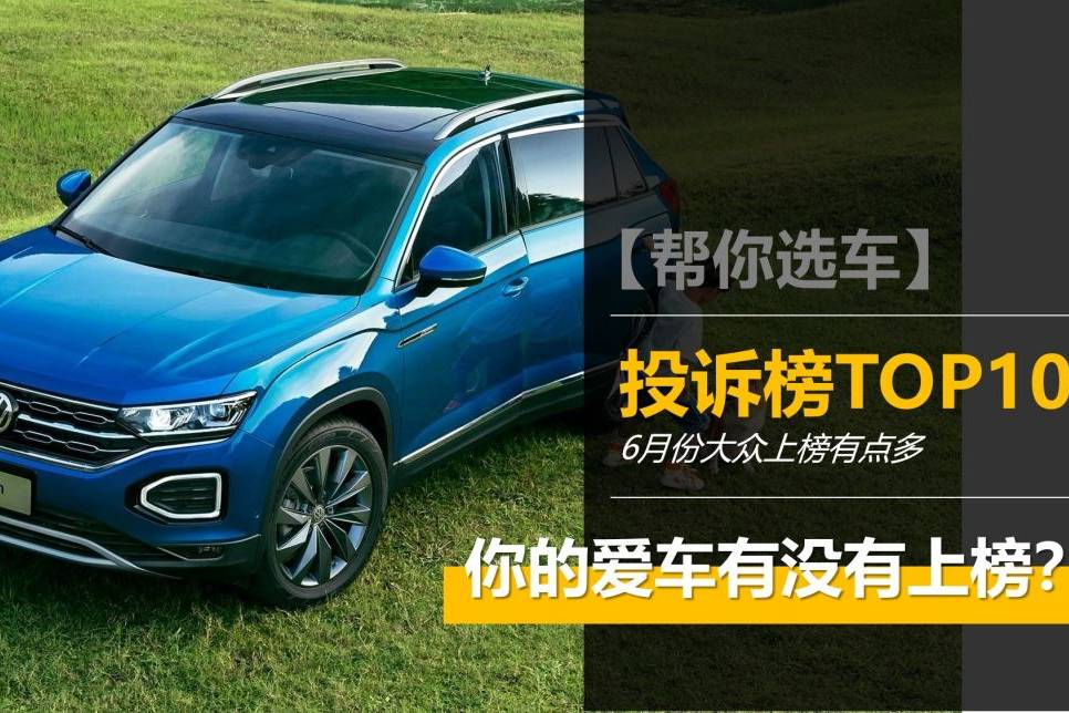 6月汽車質(zhì)量投訴榜TOP10，快來(lái)看看你的愛(ài)車中招沒(méi)？