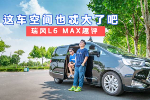 瑞風(fēng)L6 MAX 趣評，這車空間也忒大了吧？選它不香嗎