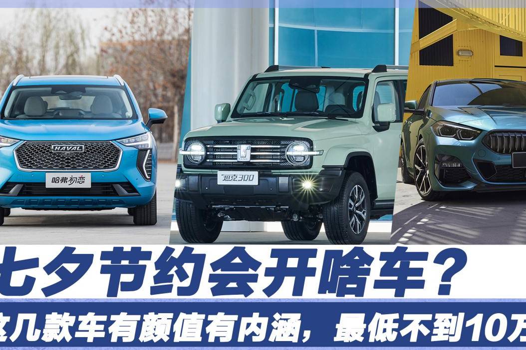 七夕節(jié)約會(huì)開啥車？這幾款車有顏值有內(nèi)涵，最低不到10萬(wàn)！