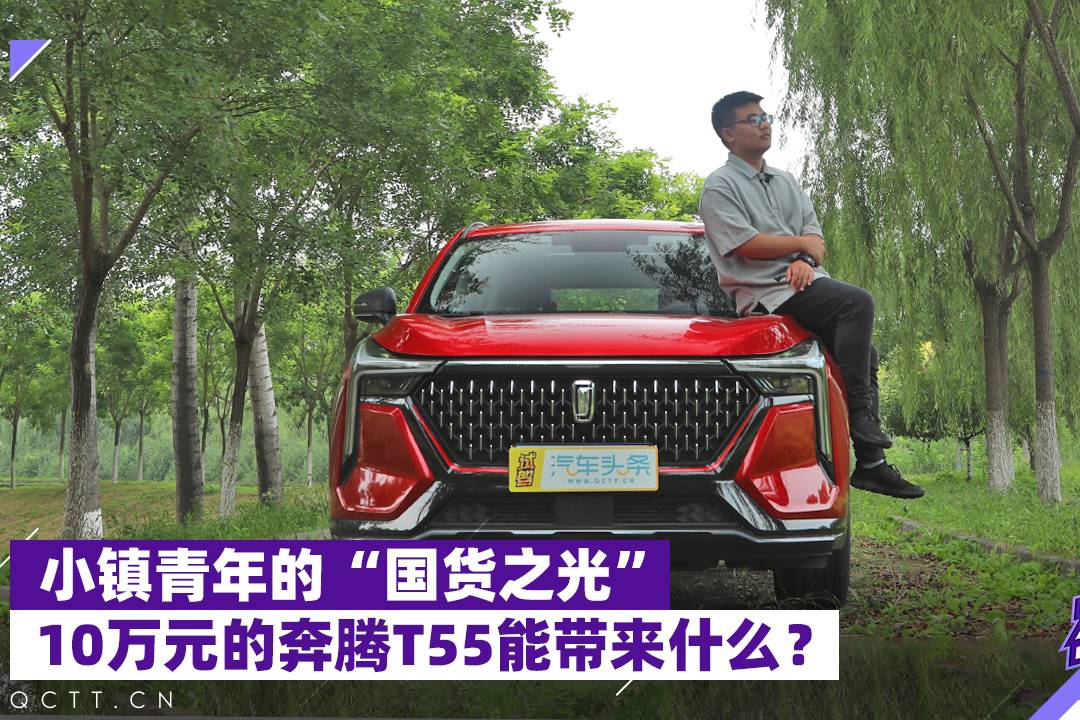 小鎮(zhèn)青年的“國貨之光”，10萬元的奔騰T55能帶來什么？