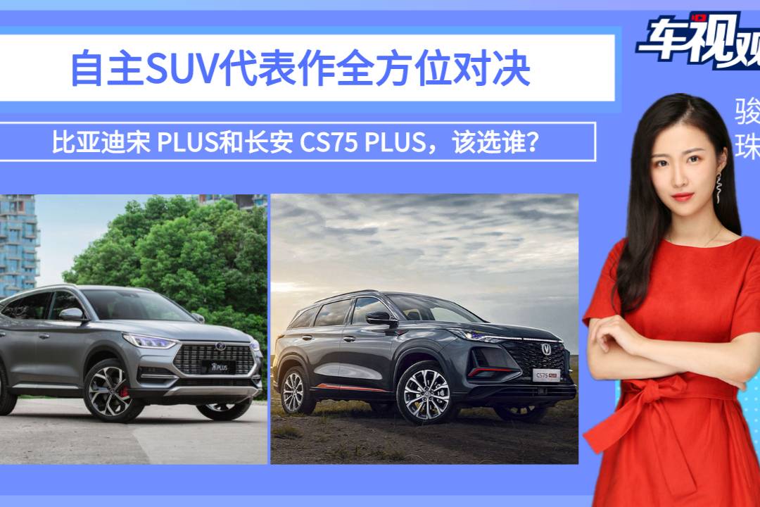 比亞迪宋PLUS對(duì)比長(zhǎng)安CS75 PLUS，選誰(shuí)性價(jià)比更高？