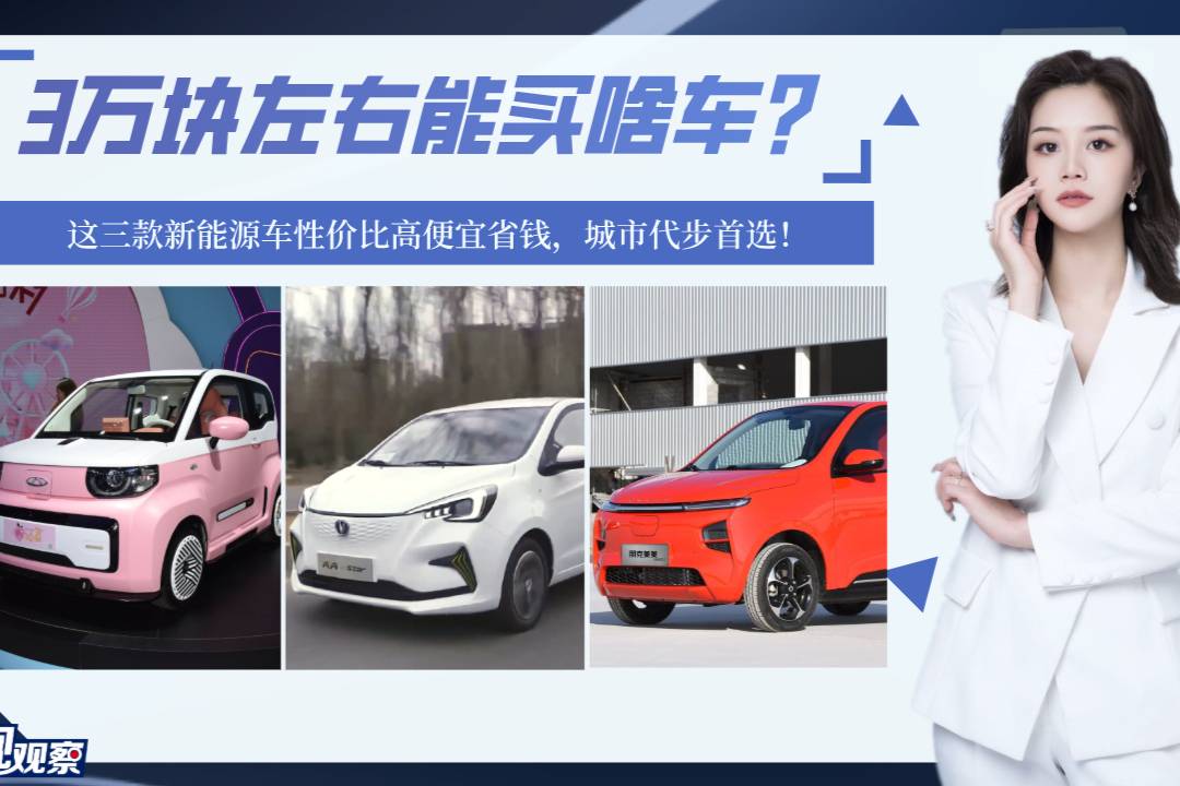 3萬多能買啥車？這三款新能源車性價比高便宜省錢，城市代步首選