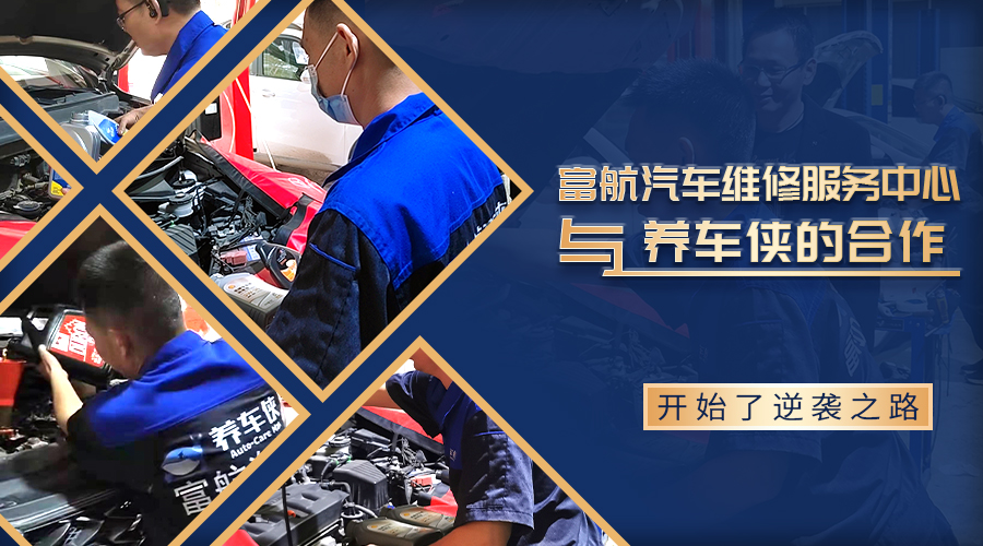 養(yǎng)車(chē)俠︱富航汽車(chē)維修服務(wù)中心逆襲之路    	