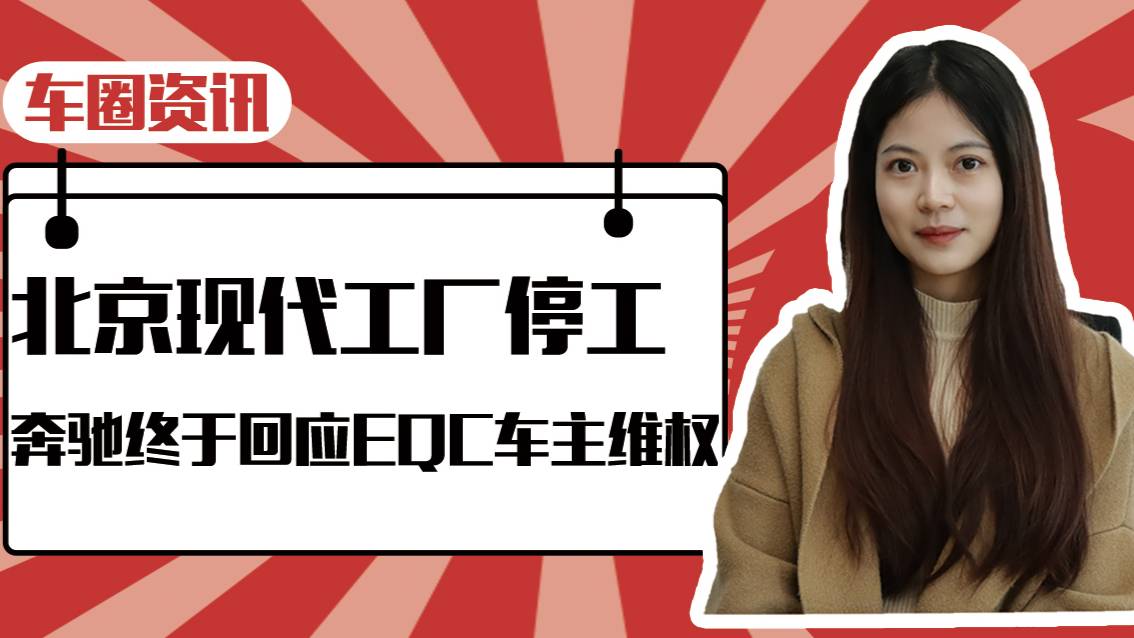 車圈｜北京現(xiàn)代工廠停工，奔馳終于回應(yīng)EQC車主維權(quán)