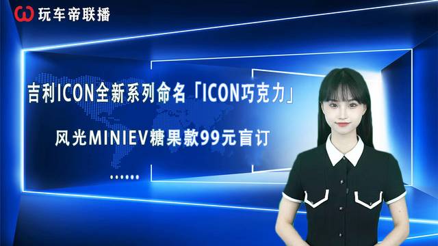 玩车帝联播：吉利ICON全新系列命名ICON巧克力……