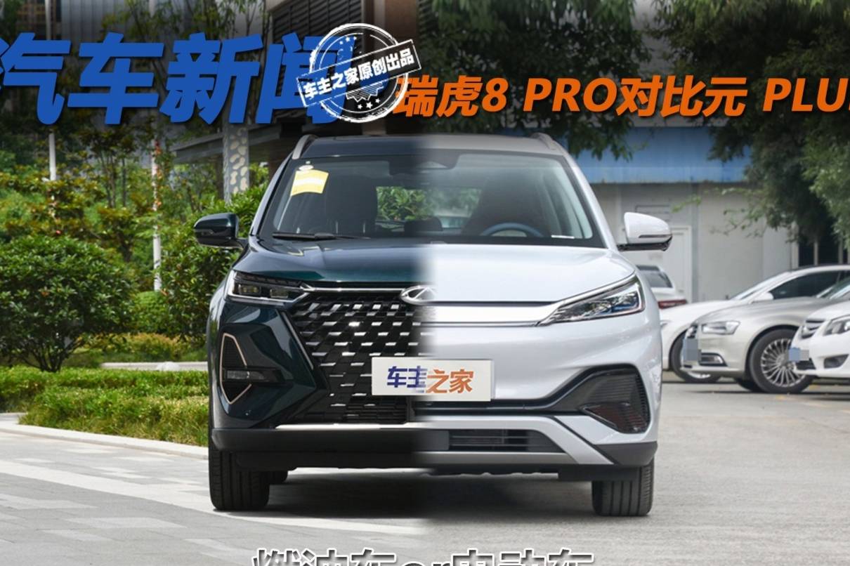 燃油车or电动车？ 瑞虎8 PRO对比元 PLUS