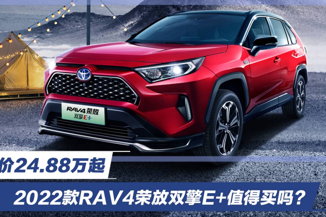 售价24.88万起 2022款RAV4荣放双擎E+值得买吗？