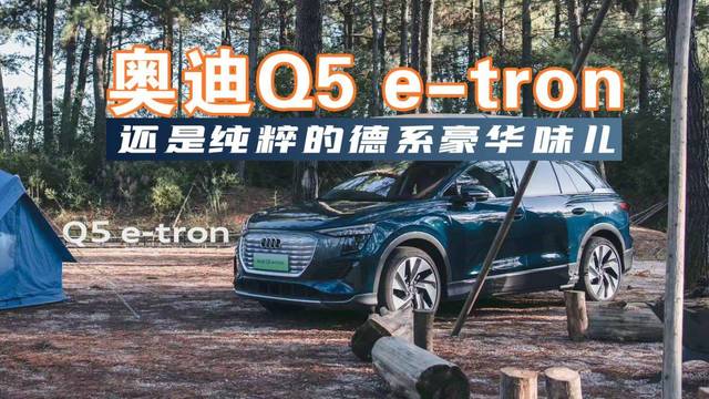 体验奥迪Q5 e-tron，还是纯粹的德系豪华味儿