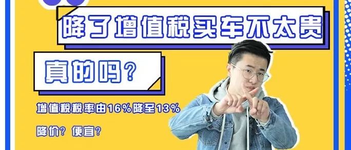 【国民车顾问】降了增值税买车不太贵，真的吗？