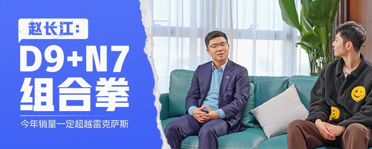 赵长江：D9+N7组合拳 今年销量一定超越雷克萨斯